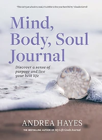 Mind, Body, Soul Journal: Discover A Sense Of Purpose And Achieve Your Best Life