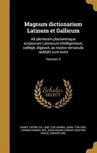 Magnum dictionarium Latinum et Gallicum: Ad pleniorem planioremque scriptorum Latinorum intelligentiam, collegit, digessit, ac nostro vernac