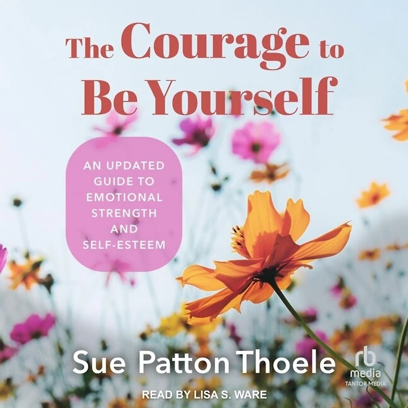 The Courage to Be Yourself: An Updated Guide Emotional Strength and Self-Esteem