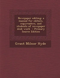 Newspaper Editing: A Manual for Editors, Copyreaders, Readers, and Students of Desk Work (Classic Reprint)