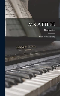Mr Attlee: an Interim Biography