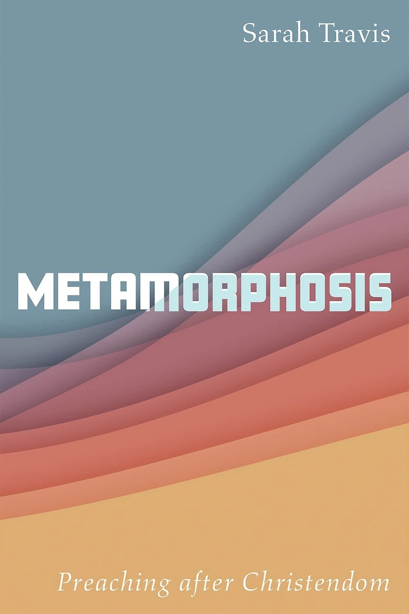 Metamorphosis: Preaching After Christendom