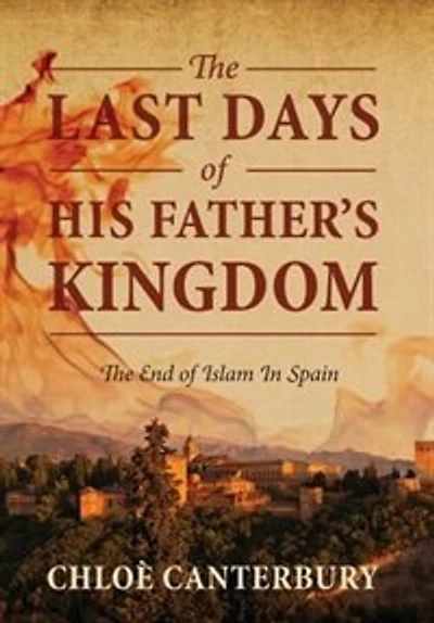 The Last Days Of His Father's Kingdom: End Islam Spain
