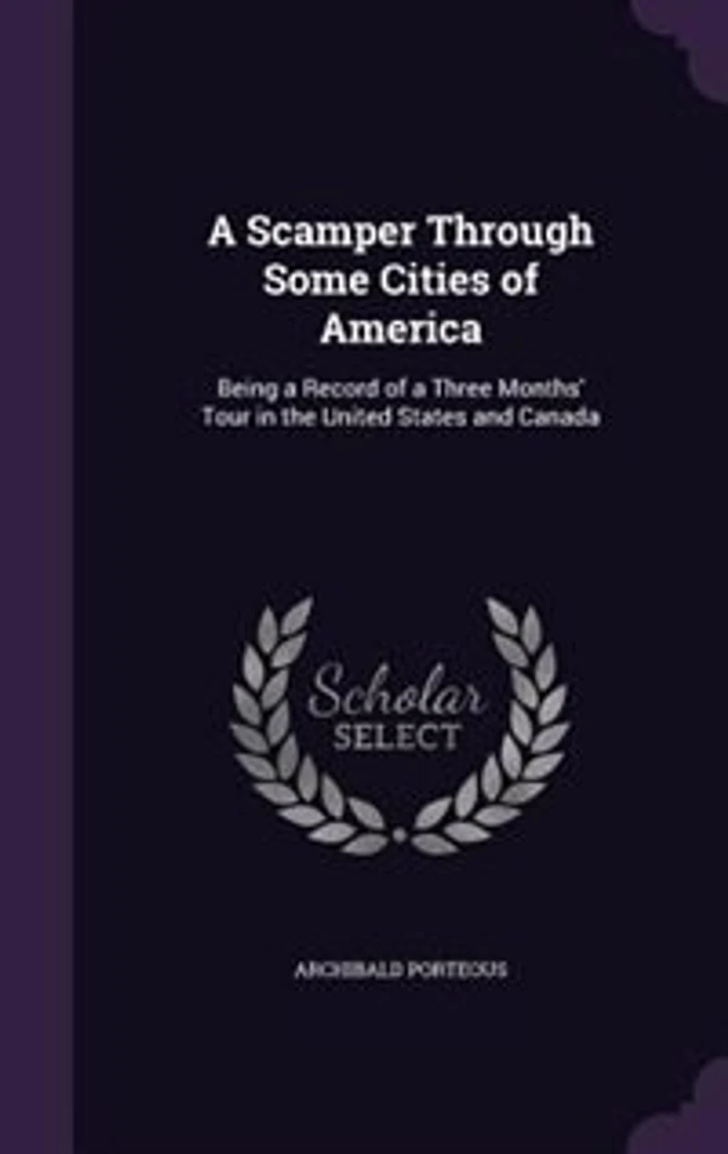 a Scamper Through Some Cities of America: Being Record Three Months Tour the United States and Canada (Classic Reprint)