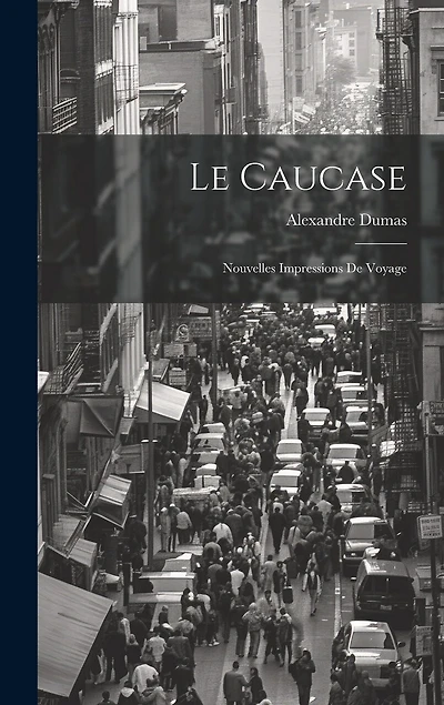 Le Caucase: Nouvelles Impressions De Voyage