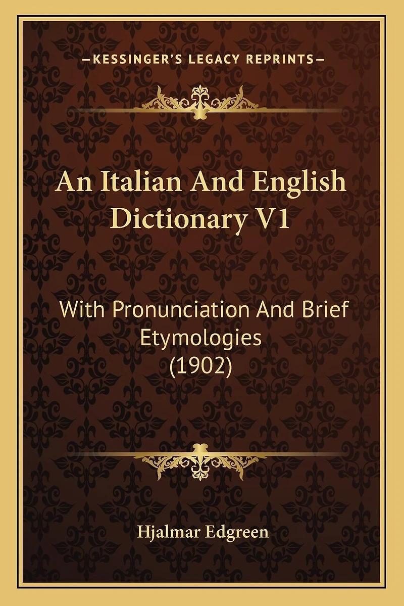 An Italian And English Dictionary V1: With Pronunciation And Brief Etymologies (1902)