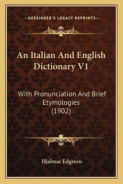 An Italian And English Dictionary V1: With Pronunciation And Brief Etymologies (1902)