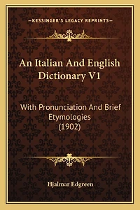 An Italian And English Dictionary V1: With Pronunciation And Brief Etymologies (1902)
