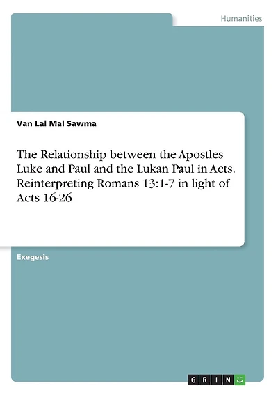 The Relationship between the Apostles Luke and Paul and the Lukan Paul in Acts. Reinterpreting Romans 13: 1-7 in light of Acts 16-26