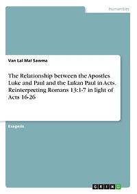 The Relationship between the Apostles Luke and Paul and the Lukan Paul in Acts. Reinterpreting Romans 13: 1-7 in light of Acts 16-26