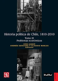 Historia política de Chile, 1810-2010. Tomo III: Problemas económicos