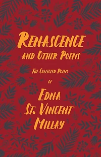 Renascence and Other Poems: The Poetry of Edna St. Vincent Millay