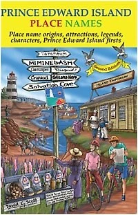 Prince Edward Island Place Names: Place name origins, attractions, legends, characters, Prince Edward Island firsts