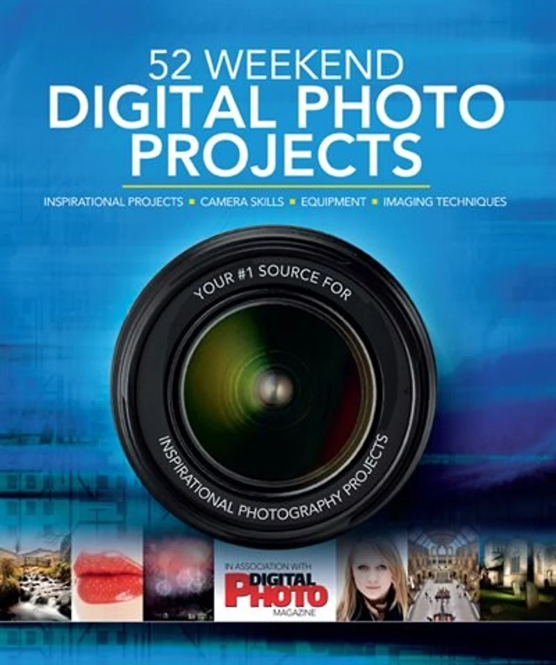 52 Weekend Digital Photo Projects: Inspirational Projects, Camera Skills, Equipment, Imaging Techniques