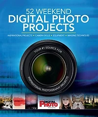52 Weekend Digital Photo Projects: Inspirational Projects, Camera Skills, Equipment, Imaging Techniques