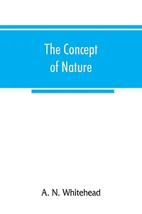 The concept of nature: Tarner Lectures Delivered in Trinity College November 1919