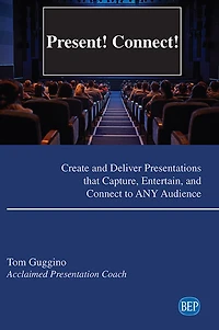 Present! Connect!: Create And Deliver Presentations That Capture, Entertain, Connect To Any Audience