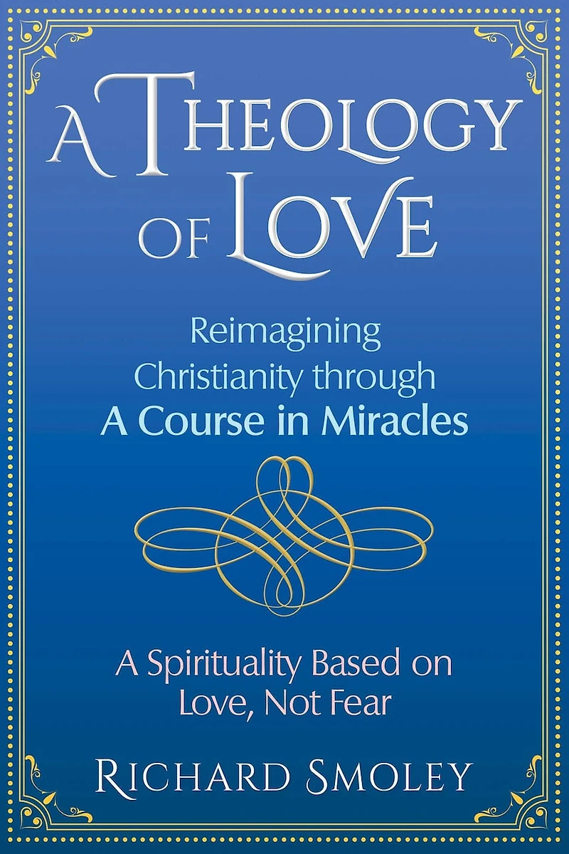 A Theology of Love: Reimagining Christianity through Course Miracles