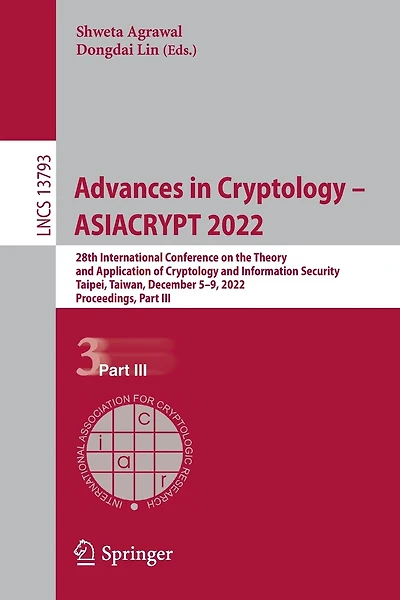 Advances Cryptology - ASIACRYPT 2022: 28th International Conference on the Theory and Application of Information Security, Taipei, Taiwan, December 5-9, 2022, Proceedings