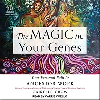 the Magic Your Genes: Personal Path to Ancestor Work (Bringing Together Science of DNA with Timeless Power Ritual and Spellcraft)