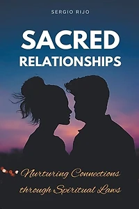 Sacred Relationships: Nurturing Connections through Spiritual Laws