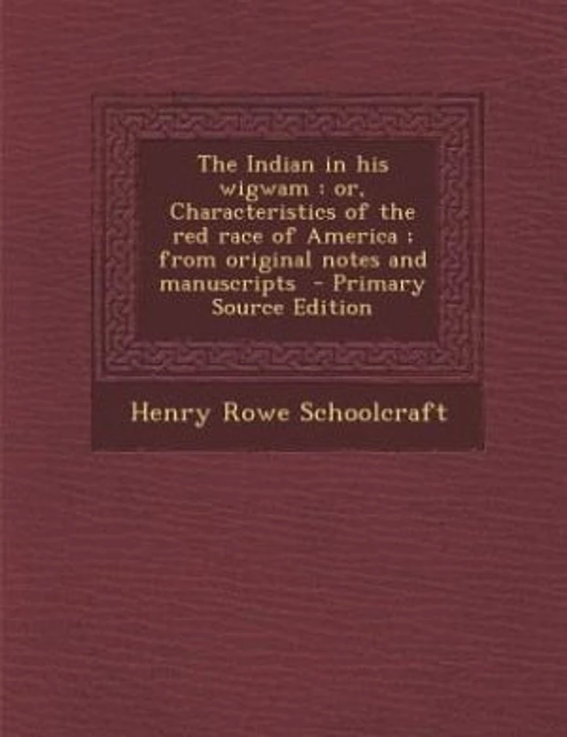 The Indian in his wigwam: or, Characteristics of the red race of America ; from original notes and manuscripts - Primary Sou