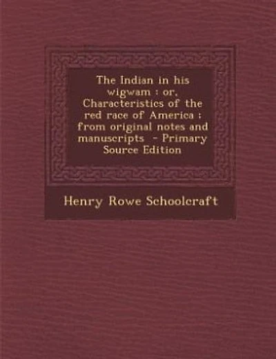 The Indian in his wigwam: or, Characteristics of the red race of America ; from original notes and manuscripts  - Primary Sou