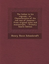 The Indian in his wigwam: or, Characteristics of the red race of America ; from original notes and manuscripts  - Primary Sou