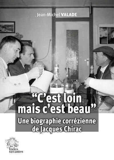 C'est loin mais c'est beau : une biographie corrézienne de Jacques Chirac: une biographie corrézienne de Jacques Chirac