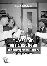 C'est loin mais c'est beau : une biographie corrézienne de Jacques Chirac: une biographie corrézienne de Jacques Chirac
