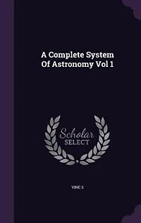 A Complete System Of Astronomy Vol 1