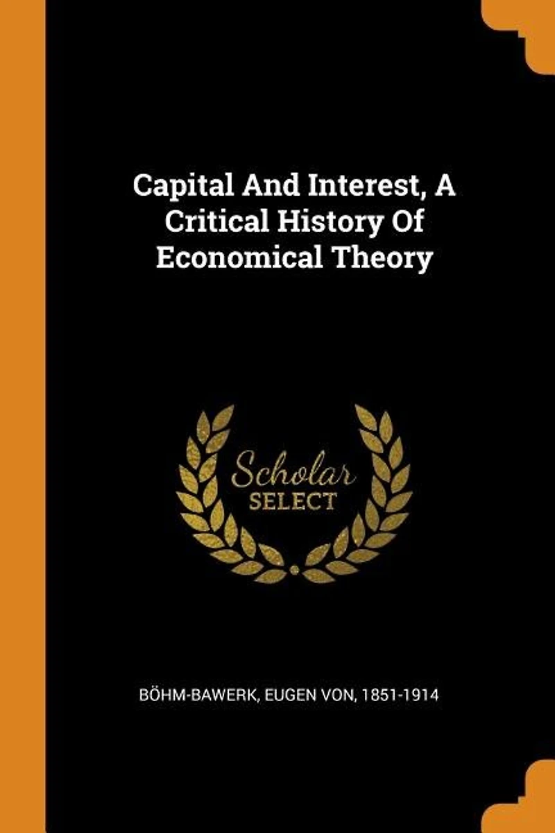 Capital And Interest, A Critical History Of Economical Theory