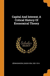 Capital And Interest, A Critical History Of Economical Theory