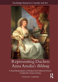 Representing Duchess Anna Amalia's Bildung: A Visual Metamorphosis Portraiture from Political to Personal Eighteenth-Century Germany