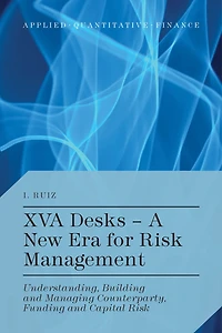XVA Desks - A New Era for Risk Management: Understanding, Building And Managing Counterparty, Funding Capital
