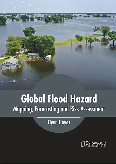 Global Flood Hazard: Mapping, Forecasting And Risk Assessment