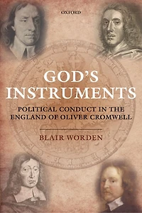 God's Instruments: Political Conduct the England of Oliver Cromwell