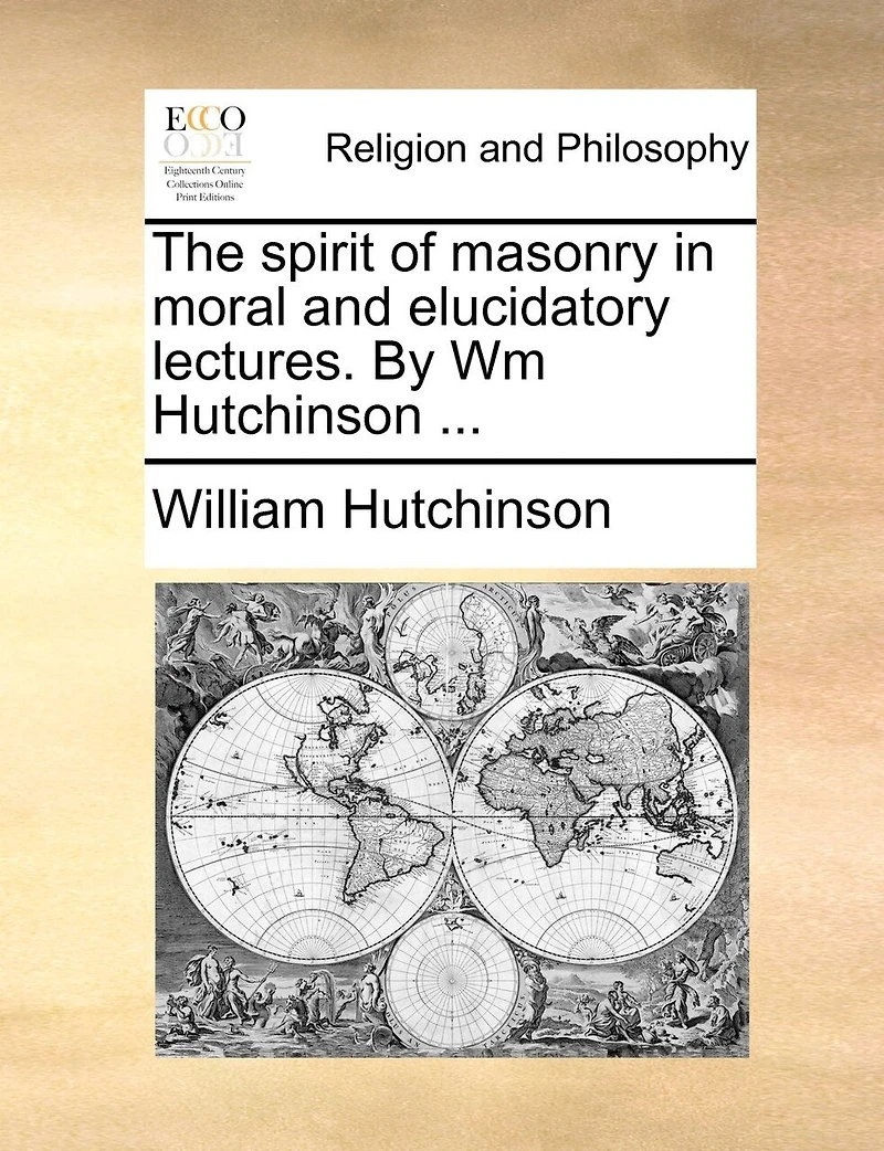 The Spirit of Masonry Moral and Elucidatory Lectures: By Wm Hutchinson