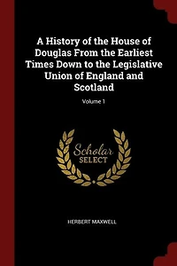 A History of the House of Douglas From the Earliest Times Down to the Legislative Union of England and Scotland; Volume 1