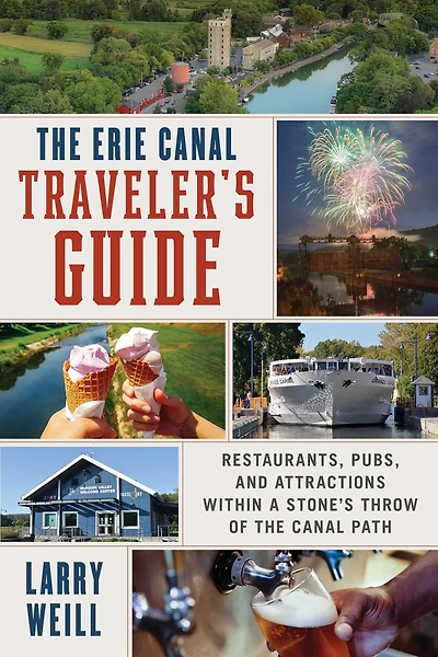 Erie Canal Traveler's Guide: Restaurants, Pubs, and Attractions within a Stone's Throw of the Canal Path