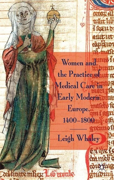 Women And The Practice Of Medical Care Early Modern Europe, 1400-1800
