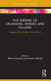 the Making of Crusading Heroes and Villains: Engaging Crusades, Volume Four
