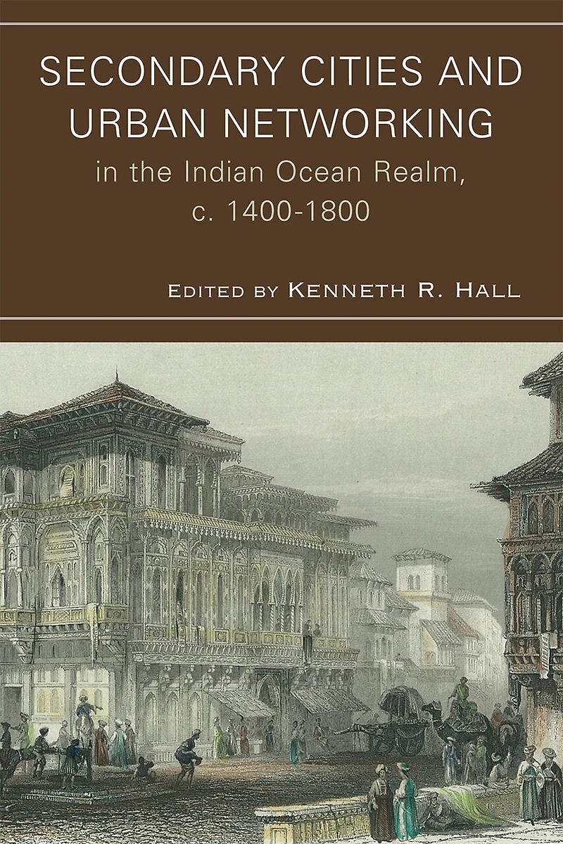 Secondary Cities and Urban Networking the Indian Ocean Realm, c. 1400-1800