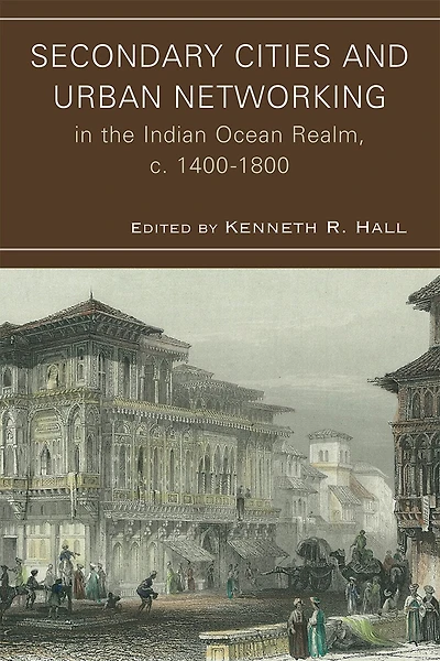 Secondary Cities and Urban Networking the Indian Ocean Realm, c. 1400-1800