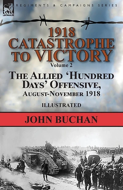 1918-Catastrophe to Victory: Volume 2-The Allied 'Hundred Days' Offensive