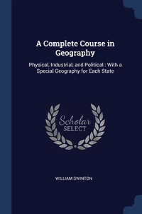 A Complete Course in Geography: Physical, Industrial, and Political: With a Special Geography for Each State