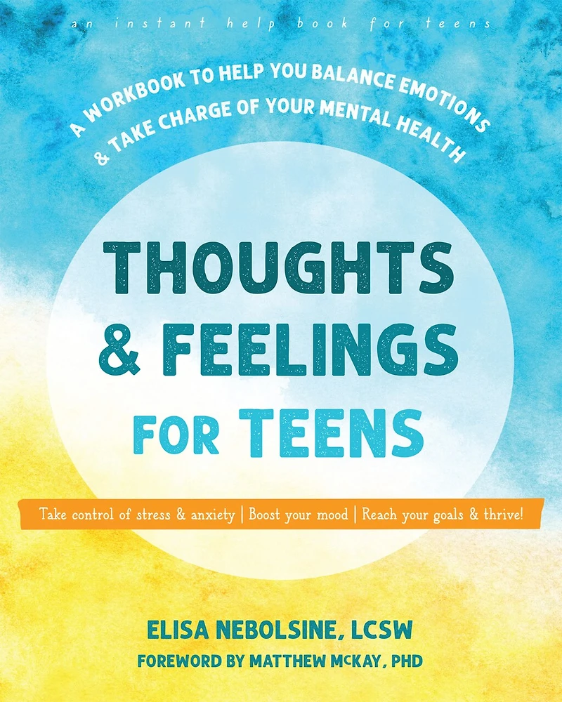 Thoughts and Feelings for Teens: A Workbook to Help You Balance Emotions Take Charge of Your Mental Health