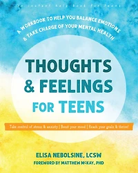Thoughts and Feelings for Teens: A Workbook to Help You Balance Emotions Take Charge of Your Mental Health