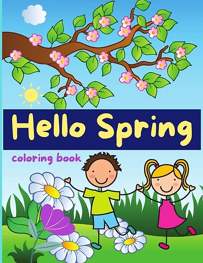 Hello Spring Coloring Book: Fun Spring Season Coloring Book For Toddlers And Preschoolers, Funny Gift Spring For Mother's Day, Butterflies, Hearts, Butterflies, Hearts, Blooming Flowers, And Stress Relieving Relaxation