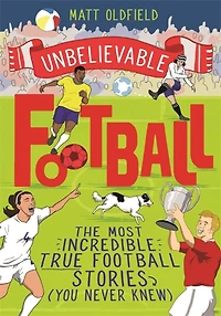Unbelievable Football: Winner Of The 2020 Children's Sports Book Of The Year